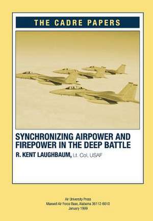 Synchronizing Airpower and Firepower in the Deep Battle de Lt Col Usaf R. Kent Laughbaum