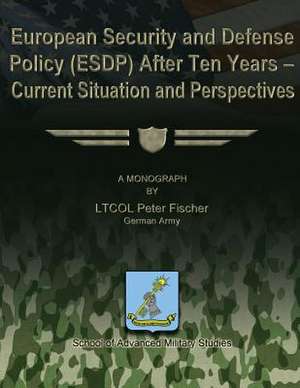 European Security and Defense Policy (Esdp) After Ten Years - Current Situation and Perspectives de German Army Ltcol Peter Fischer