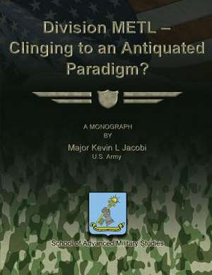 Division Metl - Clinging to an Antiquated Paradigm? de Us Army Major Kevin L. Jacobi