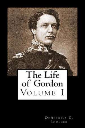 The Life of Gordon Volume I de Demetrius C. Boulger