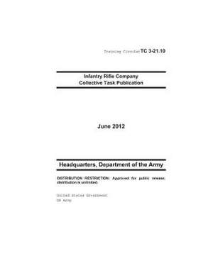 Training Circular Tc 3-21.10 Infantry Rifle Company Collective Task Publication June 2012 de United States Government Us Army