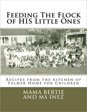 Feeding the Flock of His Little Ones: Recipes from the Kitchen of Palmer Home for Children de Mama Bertie