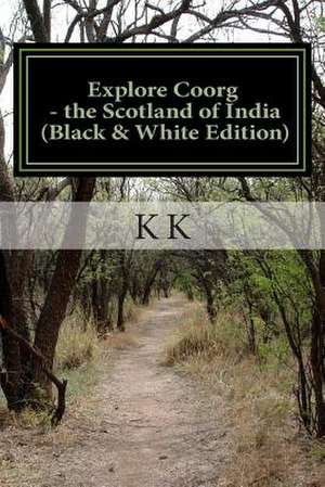 Explore Coorg - The Scotland of India (Black and White Edition) de K. K