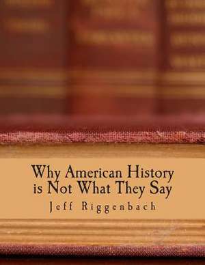 Why American History Is Not What They Say de Jeff Riggenbach