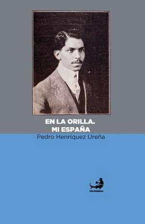 En La Orilla. Mi Espana. de Pedro Henriquez Urena