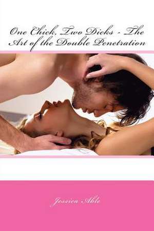 One Chick, Two Dicks - The Art of the Double Penetration de Jessica Able