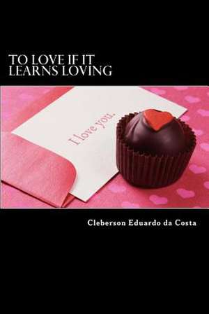 To Love If It Learns Loving de Cleberson Eduardo Da Costa