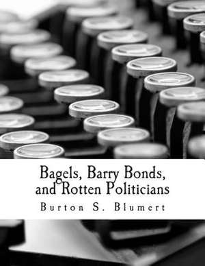 Bagels, Barry Bonds, and Rotten Politicians de Burton S. Blumert