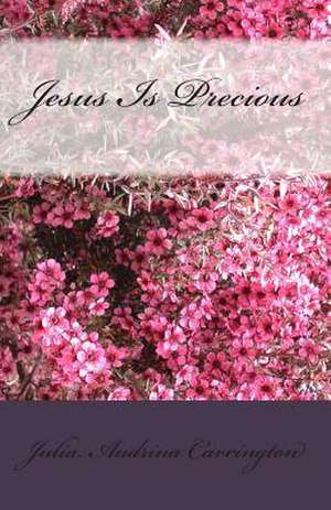 Jesus Is Precious de Julia Audrina Carrington