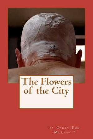 The Flowers of the City de Carly Fox Mulvey