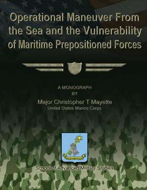 Operational Maneuver from the Sea and the Vulnerability of Maritime Prepositioned Forces de Us Marine Corps Major Christop Mayette