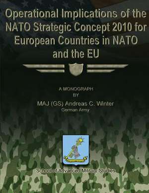 Operational Implications of the NATO Strategic Concept 2010 for European Countries in NATO and the Eu de German Army Maj (Gs) Andreas C. Winter