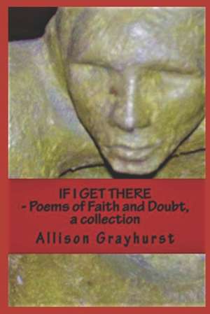 If I Get There - Poems of Faith and Doubt, a Collection de Allison Grayhurst