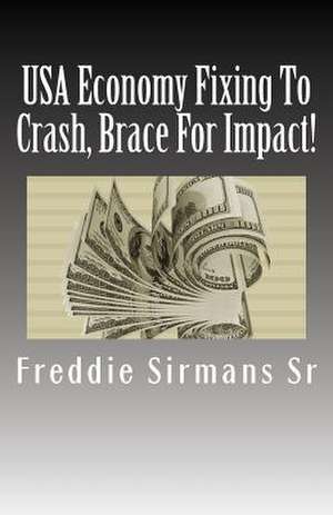 USA Economy Fixing to Crash, Brace for Impact! de Sirmans Sr, Freddie L.