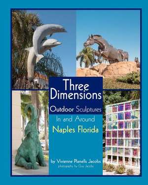 Three Dimensions Outdoor Sculpture in and Around Naples Florida de Vivienne Planells Jacobs