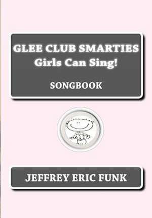 Glee Club Smarties Girls Can Sing! de Jeffrey Eric Funk