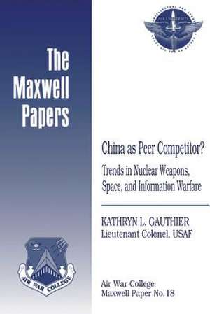 China as Peer Competitor? Trends in Nuclear Weapons, Space, and Information Warfare de Lieutenant Colonel Usaf Kath Gauthier