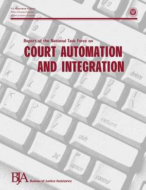 Report of the National Task Force on Court Automation and Integration de U. S. Department Of Justice