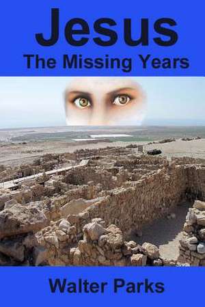 Jesus the Missing Years de Walter Parks