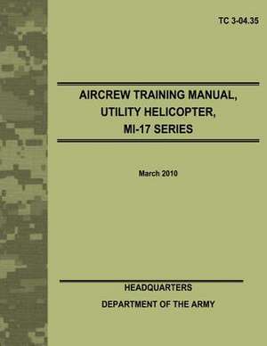 Aircrew Training Manual, Utility Helicopter, Mi-17 Series (Tc 3-04.35) de Department Of the Army