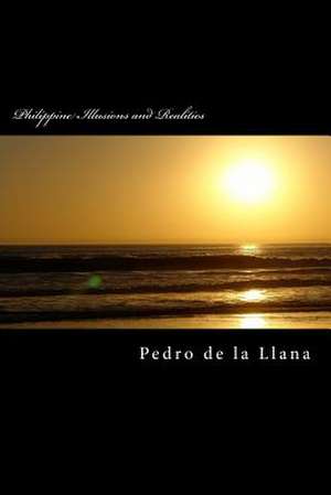 Philippine Illusions and Realities de Pedro De La Llana