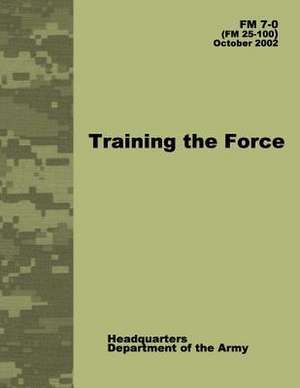 Training the Force (FM 7-0) de Department Of the Army