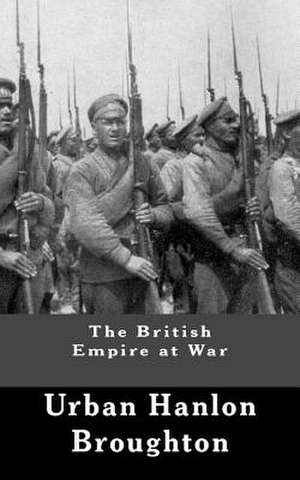 The British Empire at War de Urban Hanlon Broughton