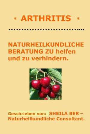 * Arthritis * Naturheilkundliche Beratung - German Edition - Sheila Ber. de Sheila Ber