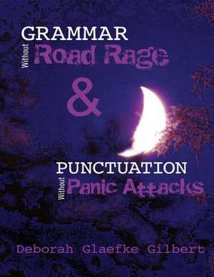 Grammar Without Road Rage & Punctuation Without Panic Attacks de Deborah Glaefke Gilbert