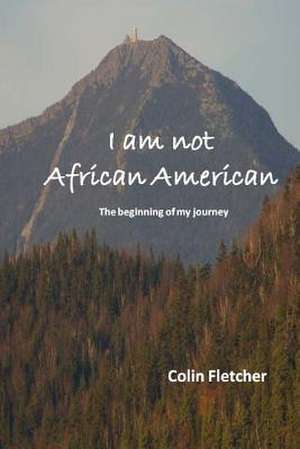 I Am Not African American de Colin D. Fletcher