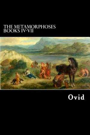 The Metamorphoses Books IV-VII de Ovid