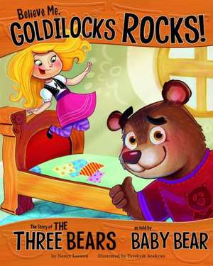 Believe Me, Goldilocks Rocks!: The Story of the Three Bears as Told by Baby Bear de Nancy Loewen