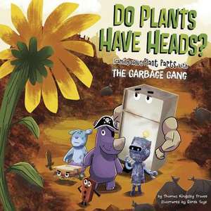 Do Plants Have Heads?: Learning about Plant Parts with the Garbage Gang de Thomas Kingsley Troupe