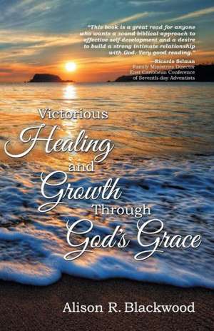 Victorious Healing and Growth Through God's Grace de Alison Blackwood