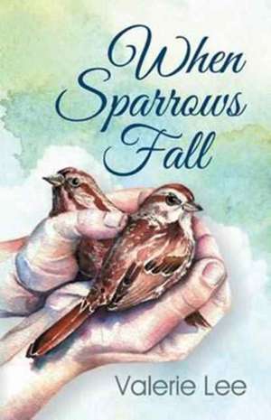 When Sparrows Fall de Valerie Lee