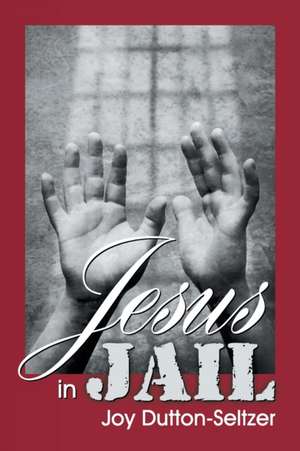 Jesus in Jail de Joy Dutton-Seltzer