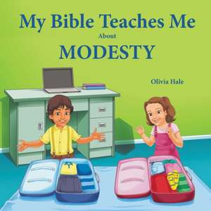 My Bible Teaches Me About Modesty de Olivia Hale