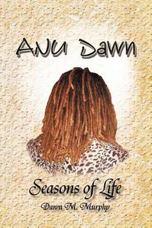 Anu Dawn Seasons of Life de Dawn M. Murphy