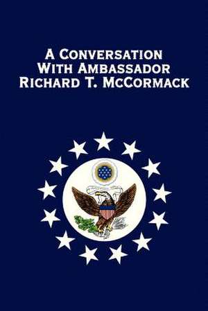 A Conversation with Ambassador Richard T. McCormack de Richard T. McCormack