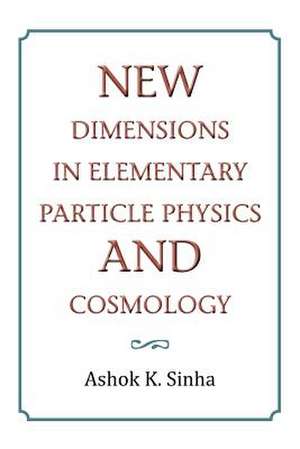 New Dimensions in Elementary Particle Physics and Cosmology de Ashok K. Sinha