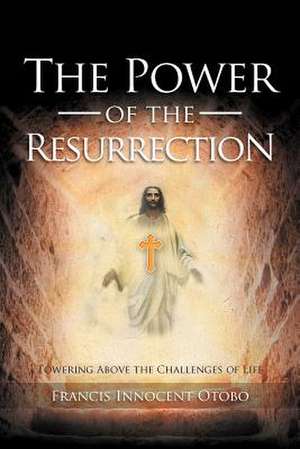 The Power of the Resurrection de Francis Innocent Otobo