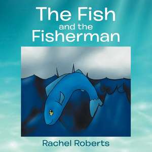 The Fish and the Fisherman de Rachel Roberts