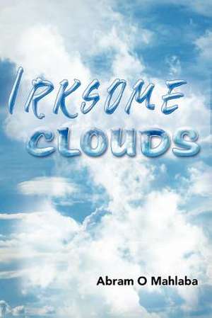 Irksome Clouds de Abram O Mahlaba