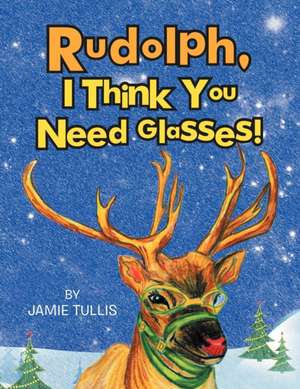 Rudolph, I Think You Need Glasses! de Jamie Tullis