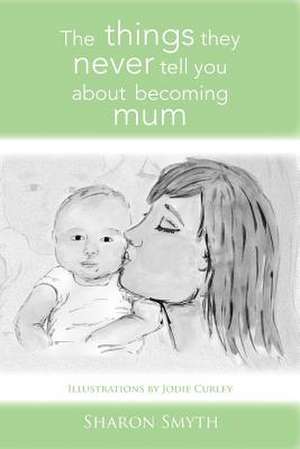 The things they never tell you about becoming mum de Sharon Smyth