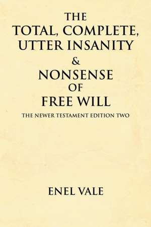 The Total, Complete, Utter Insanity & Nonsense of Free Will de Enel Vale