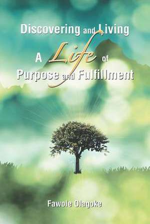 Discovering and Living A Life of Purpose and Fulfillment de Fawole Olagoke