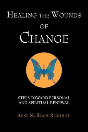 Healing the Wounds of Change de Anne M. Brady Reinsmith