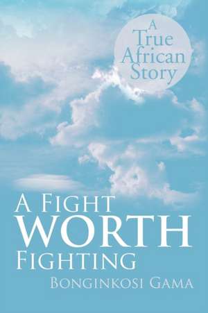 A Fight WORTH Fighting de Bonginkosi Gama