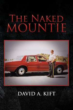 The Naked Mountie de David A. Kift